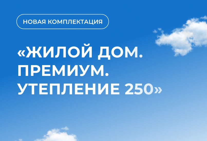 Новая комплектация  «Жилой дом. Премиум. Утепление 250» с усиленным конструктивом по специальной цене!